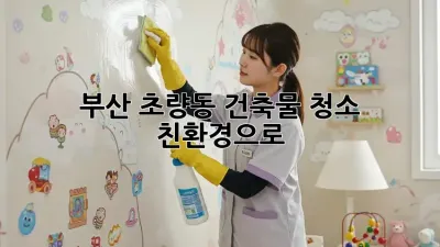 부산 초량동 건축물 청소, 친환경으로✨
